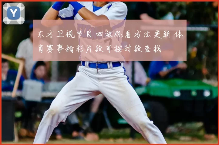 东方卫视节目回放观看方法更新 体育赛事精彩片段可按时段查找