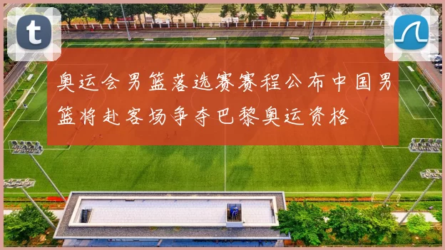 奥运会男篮落选赛赛程公布中国男篮将赴客场争夺巴黎奥运资格