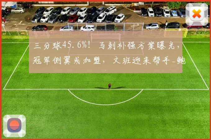 三分球45.6%！马刺补强方案曝光，冠军侧翼或加盟，文班迎来帮手_鲍比·波蒂斯_首发阵容_1