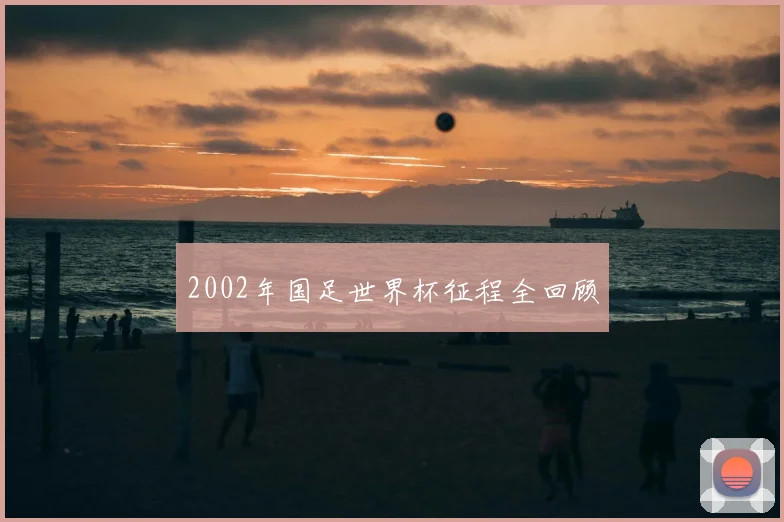 2002年国足世界杯征程全回顾