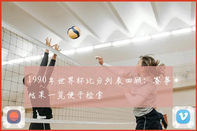 1990年世界杯比分列表回顾：赛事结果一览便于检索