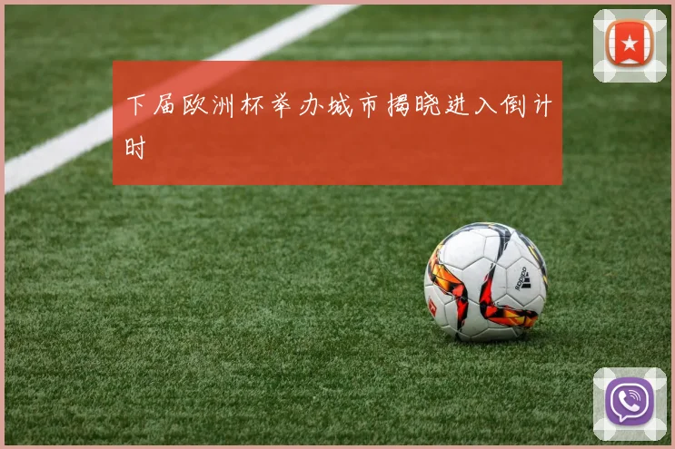 下届欧洲杯举办城市揭晓进入倒计时